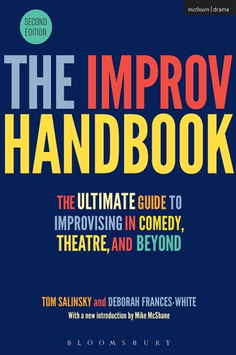 The Improv Handbook The Ultimate Guide to Improvising in Comedy, Theatre, and Beyond