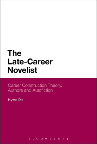 The Late-Career Novelist Career Construction Theory, Authors and Autofiction
