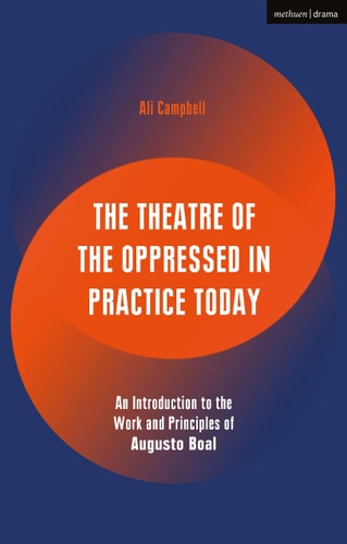 The Theatre of the Oppressed in Practice Today An Introduction to the Work and Principles of Augusto Boal