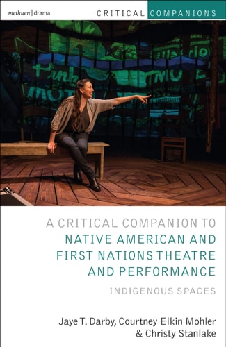 Critical Companion to Native American and First Nations Theatre and Performance Indigenous Spaces
