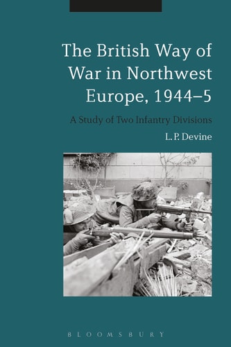 The British Way of War in Northwest Europe, 1944-5 A Study of Two Infantry Divisions