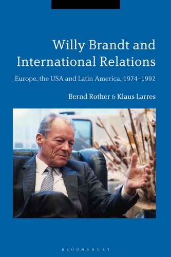 Willy Brandt and International Relations Europe, the USA and Latin America, 1974-1992