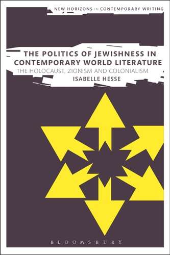 The Politics of Jewishness in Contemporary World Literature The Holocaust, Zionism and Colonialism