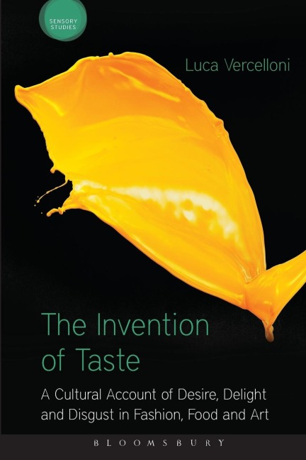 The Invention of Taste: A Cultural Account of Desire, Delight and Disgust in Fashion, Food and Art
