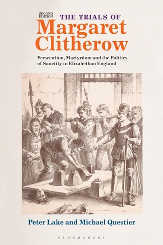 The Trials of Margaret Clitherow Persecution, Martyrdom and the Politics of Sanctity in Elizabethan England