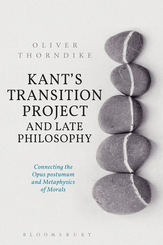 Kant’s Transition Project and Late Philosophy Connecting the Opus Postumum and Metaphysics of Morals