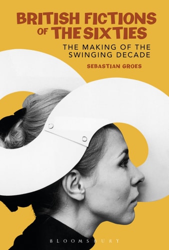 British Fictions of the Sixties The Making of the Swinging Decade