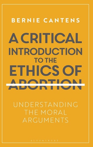 A Critical Introduction to the Ethics of Abortion Understanding the Moral Arguments