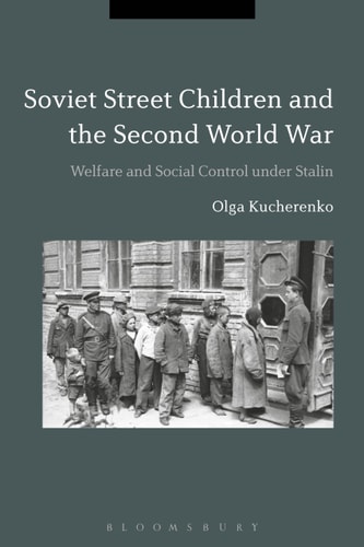 Soviet Street Children and the Second World War Welfare and Social Control Under Stalin