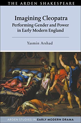 Imagining Cleopatra Performing Gender and Power in Early Modern England