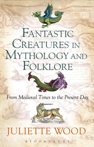 Fantastic Creatures in Mythology and Folklore From Medieval Times to the Present Day