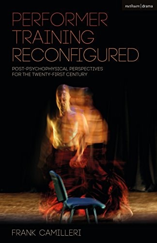 Performer Training Reconfigured Post-Psychophysical Perspectives for the Twenty-First Century