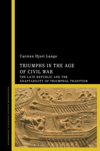 Triumphs in the Age of Civil War The Late Republic and the Adaptability of Triumphal Tradition