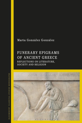 Funerary Epigrams of Ancient Greece Reflections on Literature, Society and Religion