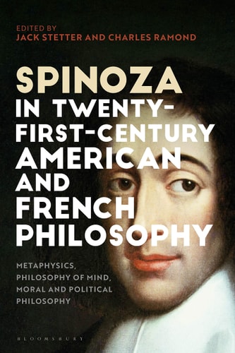 Spinoza in Twenty-First-Century American and French Philosophy Metaphysics, Philosophy of Mind, Moral and Political Philosophy