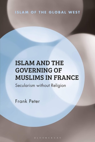 Islam and the Governing of Muslims in France Secularism Without Religion