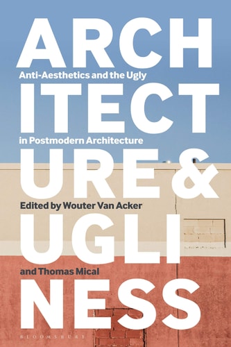 Architecture and Ugliness Anti-Aesthetics and the Ugly in Postmodern Architecture