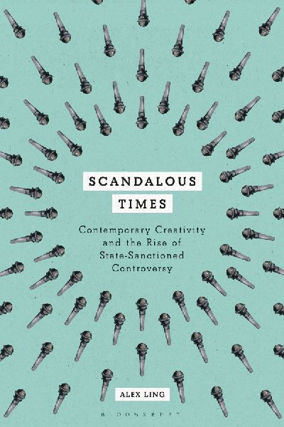 Scandalous Times: Contemporary Creativity and the Rise of State-Sanctioned Controversy