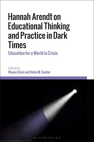 Hannah Arendt on Educational Thinking and Practice in Dark Times Education for a World in Crisis