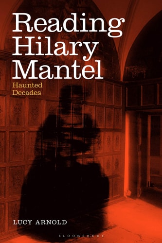 Reading Hilary Mantel Haunted Decades