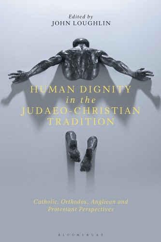 Human Dignity in the Judaeo-Christian Tradition Catholic, Orthodox, Anglican and Protestant Perspectives