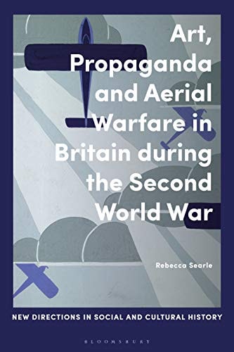 Art, Propaganda and Aerial Warfare in Britain During the Second World War