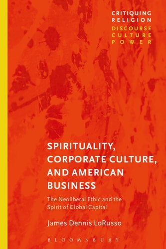 Spirituality, Corporate Culture, and American Business The Neoliberal Ethic and the Spirit of Global Capital