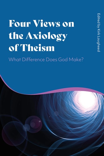 Four Views on the Axiology of Theism What Difference Does God Make?