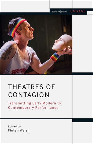 Theatres of Contagion Transmitting Early Modern to Contemporary Performance