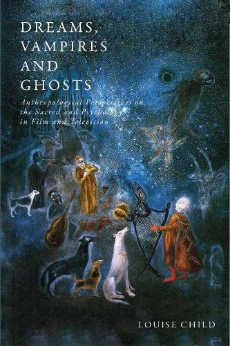 Dreams, Vampires and Ghosts Anthropological Perspectives on the Sacred and Psychology in Film and Television