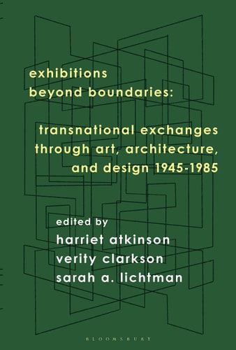 Exhibitions Beyond Boundaries Transnational Exchanges Through Art, Architecture, and Design 1945-1985