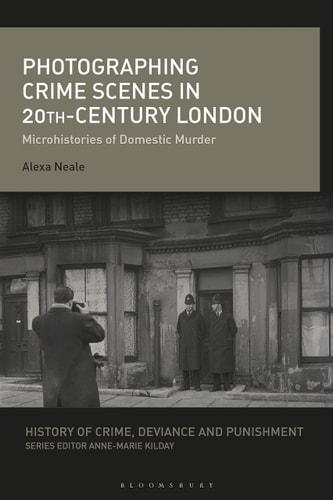 Photographing Crime Scenes in Twentieth-Century London Microhistories of Domestic Murder