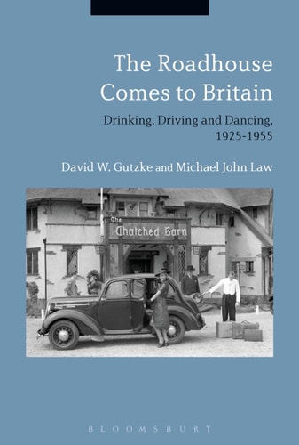 The Roadhouse Comes to Britain Drinking, Driving and Dancing, 1925-1955