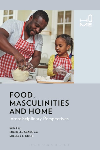 Food, Masculinities, and Home Interdisciplinary Perspectives