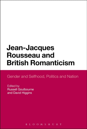 Jean-Jacques Rousseau and British Romanticism Gender and Selfhood, Politics and Nation