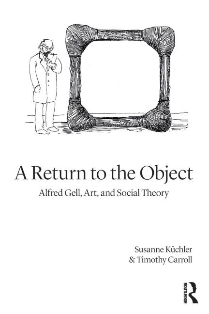 A Return to the Object: Alfred Gell, Art, and Social Theory