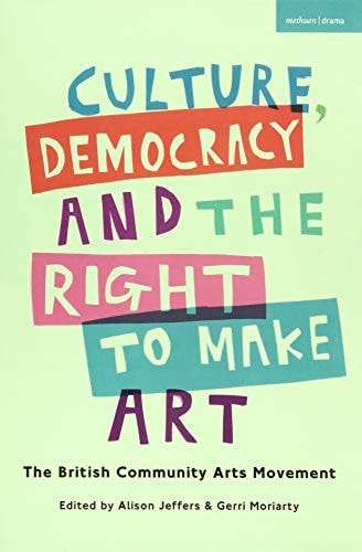 Culture, Democracy and the Right to Make Art The British Community Arts Movement