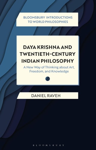 Daya Krishna and Twentieth-Century Indian Philosophy A New Way of Thinking about Art, Freedom, and Knowledge
