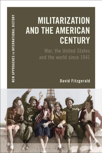 Militarization and the American Century War, the United States and the World Since 1941