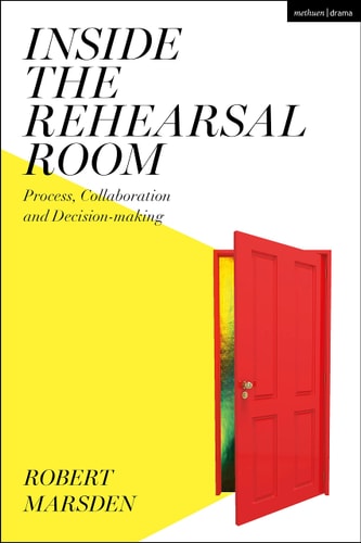 Inside the Rehearsal Room Process, Collaboration and Decision-Making