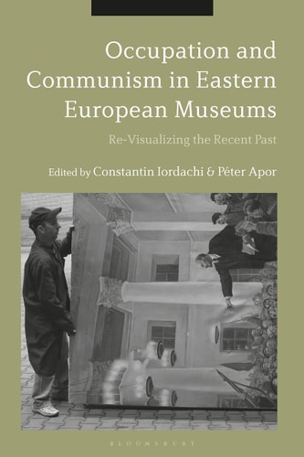 Occupation and Communism in Eastern European Museums Re-Visualizing the Recent Past