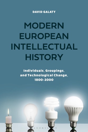 Modern European Intellectual History Individuals, Groupings, and Technological Change, 1800-2000