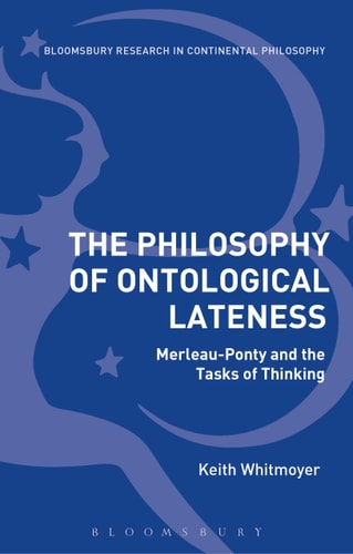 The Philosophy of Ontological Lateness Merleau-Ponty and the Tasks of Thinking