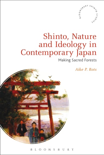 Shinto, Nature and Ideology in Contemporary Japan Making Sacred Forests