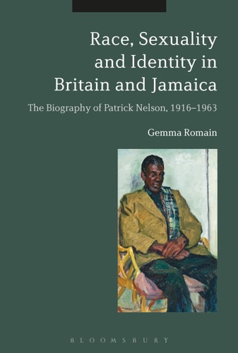 Race, Sexuality and Identity in Britain and Jamaica The biography of Patrick Nelson, 1916-1963
