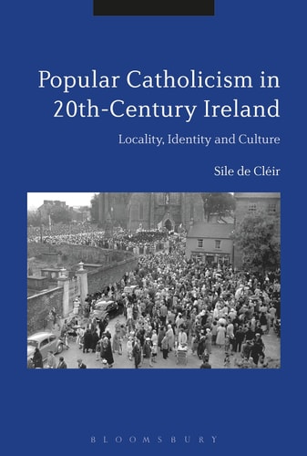 Popular Catholicism in 20th-century Ireland Locality, Identity and Culture