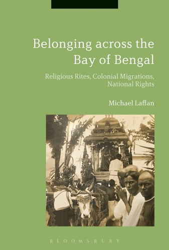 Belonging across the Bay of Bengal Religious Rites, Colonial Migrations, National Rights