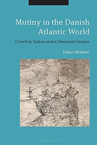 Mutiny in the Danish Atlantic World Convicts, Sailors and a Dissonant Empire