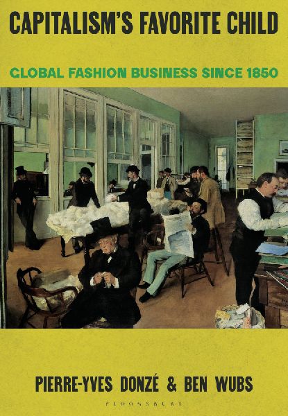 Capitalisms Favorite Child: Global Fashion Business since 1850