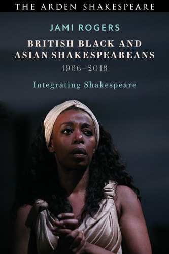 British Black and Asian Shakespeareans Integrating Shakespeare, 1966–2018